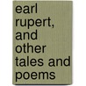 Earl Rupert, And Other Tales And Poems door James Nack