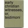 Early Christian Witnesses, Or, Testimoni door James Fleming