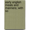Early English Meals And Manners; With So door Frederick James Furnivall