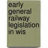 Early General Railway Legislation In Wis by Balthasar Henry Meyer