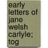 Early Letters Of Jane Welsh Carlyle; Tog