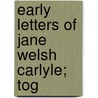 Early Letters Of Jane Welsh Carlyle; Tog door Jane Welsh Carlyle