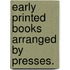 Early Printed Books Arranged By Presses.