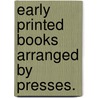 Early Printed Books Arranged By Presses. door J. Leighton
