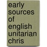 Early Sources Of English Unitarian Chris by Amy Gaston C.a. Bonet-Maury