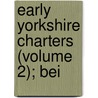 Early Yorkshire Charters (Volume 2); Bei by William Farrer