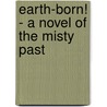 Earth-Born! - A Novel Of The Misty Past door George W. Hanna