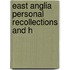 East Anglia Personal Recollections And H