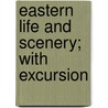 Eastern Life And Scenery; With Excursion by Mary Adelaide Walker