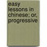 Easy Lessons In Chinese; Or, Progressive by Charles Williams