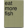 Eat More Fish by Michelle Crawford