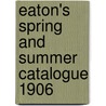 Eaton's Spring And Summer Catalogue 1906 by T. Eaton Co.