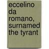 Eccelino Da Romano, Surnamed The Tyrant by Henry Augustus Lee