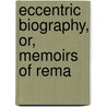 Eccentric Biography, Or, Memoirs Of Rema door Unknown Author