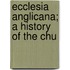 Ecclesia Anglicana; A History Of The Chu