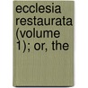 Ecclesia Restaurata (Volume 1); Or, The door Peter Heylyn