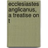 Ecclesiastes Anglicanus, A Treatise On T door William Gresley