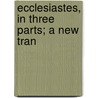 Ecclesiastes, In Three Parts; A New Tran by Stephen Greenaway