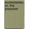 Ecclesiastes, Or, The Preacher by Edward Hayes Plumptre
