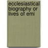 Ecclesiastical Biography Or Lives Of Emi by Christopher Wordsworth