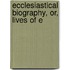 Ecclesiastical Biography, Or, Lives Of E