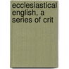 Ecclesiastical English, A Series Of Crit by Moon