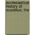 Ecclesiastical History Of Eusebius; The