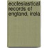 Ecclesiastical Records Of England, Irela