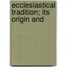 Ecclesiastical Tradition; Its Origin And by Burke Aaron Hinsdale