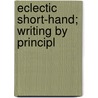 Eclectic Short-Hand; Writing By Principl door Jesse George Cross
