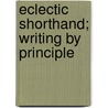 Eclectic Shorthand; Writing By Principle door Jesse George Cross