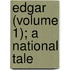 Edgar (Volume 1); A National Tale