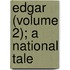 Edgar (Volume 2); A National Tale
