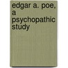 Edgar A. Poe, A Psychopathic Study by Joseph Robertson