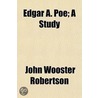 Edgar A. Poe; A Study door John Wooster Robertson