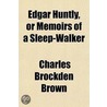 Edgar Huntly, Or Memoirs Of A Sleep-Walk door Charles Brockden Brown