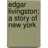 Edgar Livingston; A Story Of New York by Edmond Gastineau