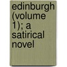 Edinburgh (Volume 1); A Satirical Novel door Author of London