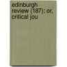 Edinburgh Review (187); Or, Critical Jou by Unknown