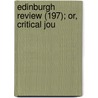 Edinburgh Review (197); Or, Critical Jou by Unknown