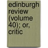 Edinburgh Review (Volume 40); Or, Critic by Unknown