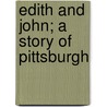 Edith And John; A Story Of Pittsburgh door Franklin S. Farquhar
