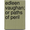 Edleen Vaughan; Or Paths Of Peril door Carmen Sylva