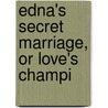 Edna's Secret Marriage, Or Love's Champi by Charles Garvice