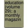 Education (Volume 29); A Monthly Magazin by Unknown