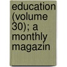 Education (Volume 30); A Monthly Magazin door General Books