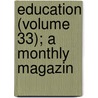 Education (Volume 33); A Monthly Magazin door Onbekend