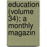 Education (Volume 34); A Monthly Magazin door Onbekend