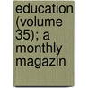 Education (Volume 35); A Monthly Magazin door Onbekend