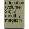 Education (Volume 36); A Monthly Magazin door Onbekend
